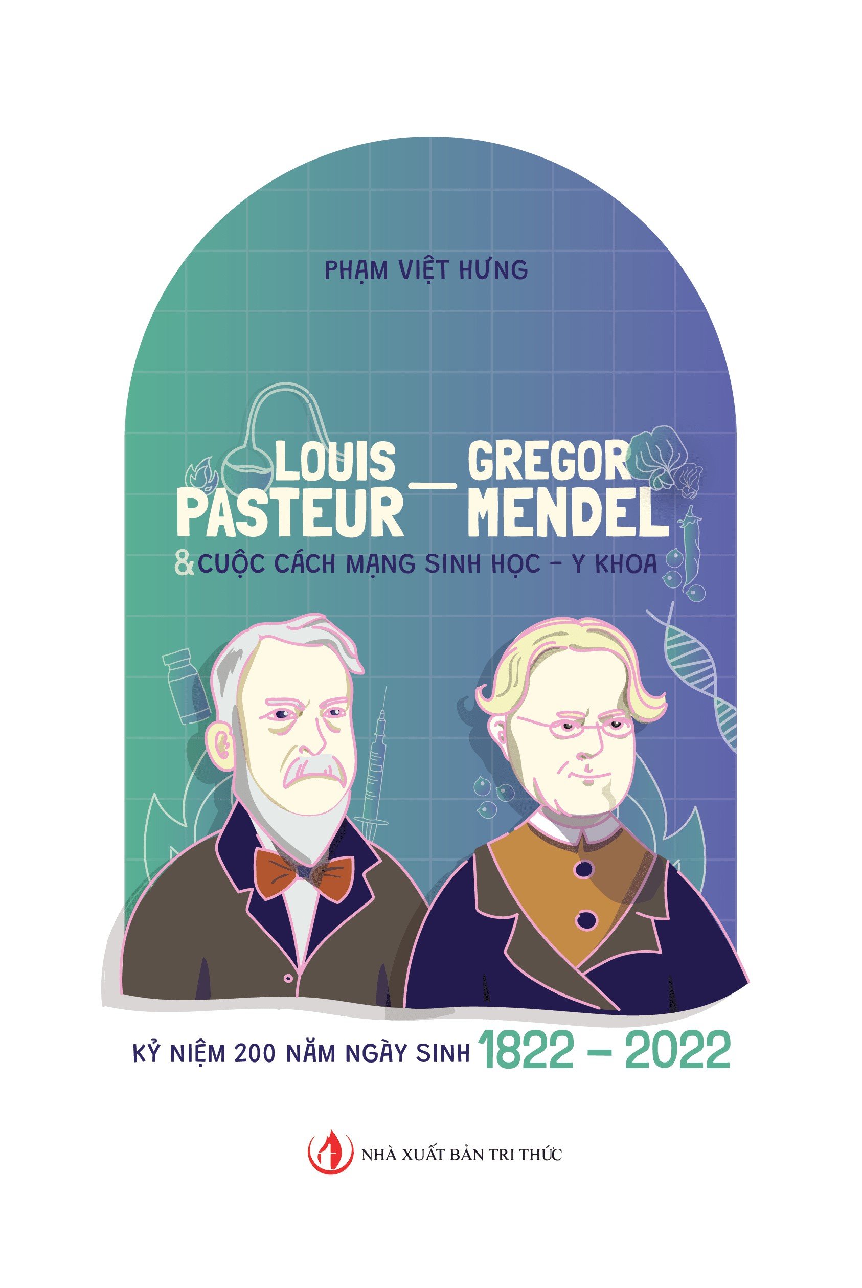 Louis Pasteur - Gregor Mendel & Cuộc cách mạng Sinh học, Y khoa (Kỷ niệm 200 năm ngày sinh 1822- 2022)