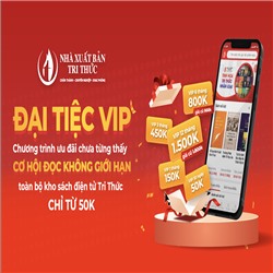 ĐẠI TIỆC VIP: Cơ hội đọc KHÔNG GIỚI HẠN toàn bộ kho sách điện tử Tri thức Chỉ với 50k